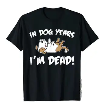 In Dog Years I'm Dead Funny Birthday In Dog Years I'm Dead T-shirt Slim Fit Tops Tees For Men Cotton Top T-Shirts Gothic Classic 0