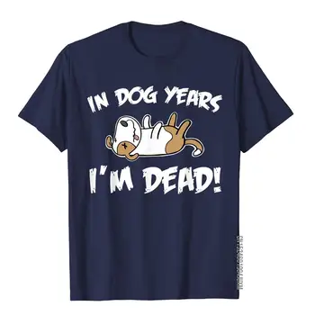 In Dog Years I'm Dead Funny Birthday In Dog Years I'm Dead T-shirt Slim Fit Tops Tees For Men Cotton Top T-Shirts Gothic Classic 2