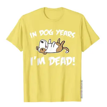 In Dog Years I'm Dead Funny Birthday In Dog Years I'm Dead T-shirt Slim Fit Tops Tees For Men Cotton Top T-Shirts Gothic Classic 4