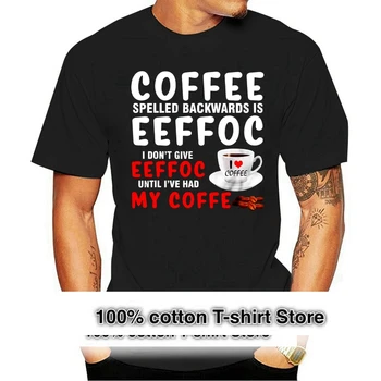 Men Funny T Shirt Fashion Tshirt Coffee Spelled Backwards Is Eeffoc I Don't Give Eeffoc Until I've Had My Coffee Women Cartoon