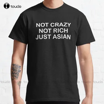 Funny, Not Crazy Not Rich Just Asian Classic T-Shirt Fashion Creative Leisure Funny T Shirts Fashion Tshirt Summer New