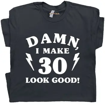 30-ти 40-ти 50-ти рожден ден Унисекс тениска 1990 1980 1970 Мъжка тениска По дяволите, аз правя 30 Look Good Man Писма Печат Върхове Дрехи 0